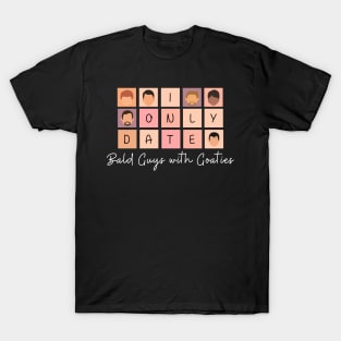 I Only Date Bald Guys with Goaties T-Shirt